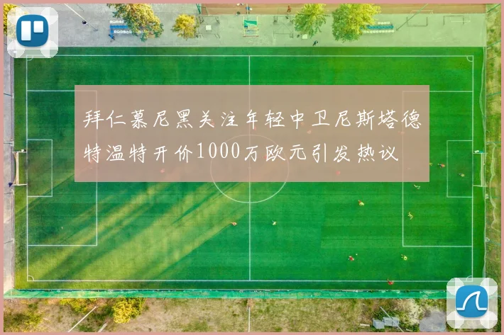 拜仁慕尼黑关注年轻中卫尼斯塔德特温特开价1000万欧元引发热议