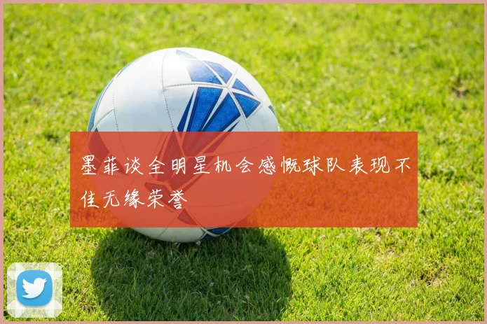 墨菲谈全明星机会感慨球队表现不佳无缘荣誉