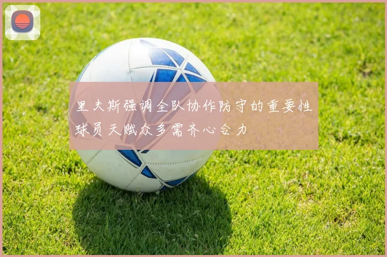 里夫斯强调全队协作防守的重要性球员天赋众多需齐心合力